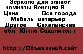 Зеркало для ванной комнаты Венеция В120 › Цена ­ 4 900 - Все города Мебель, интерьер » Другое   . Сахалинская обл.,Южно-Сахалинск г.